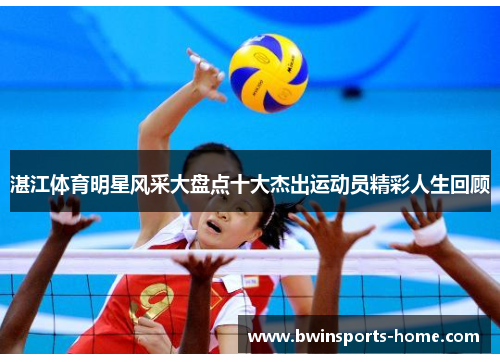 湛江体育明星风采大盘点十大杰出运动员精彩人生回顾
